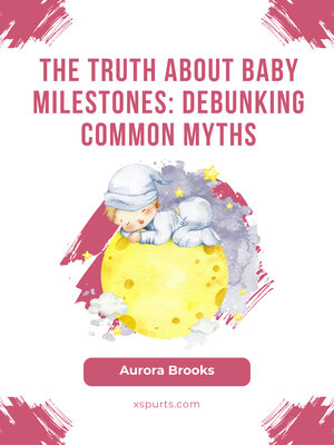 cover image of The Truth About Baby Milestones- Debunking Common Myths
